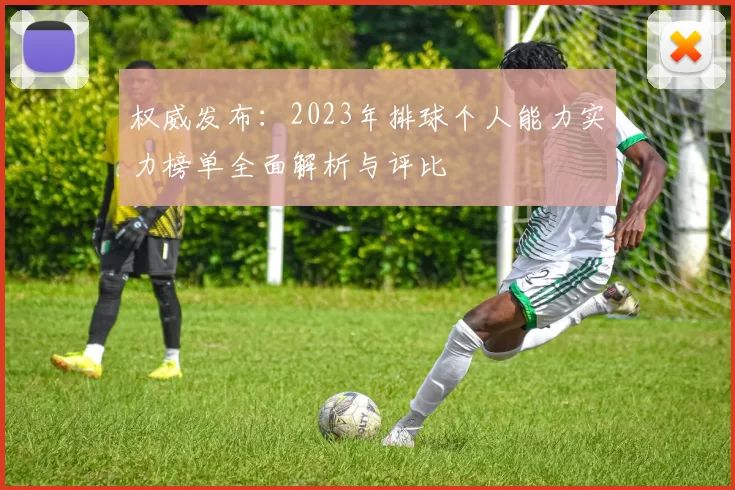 权威发布：2023年排球个人能力实力榜单全面解析与评比