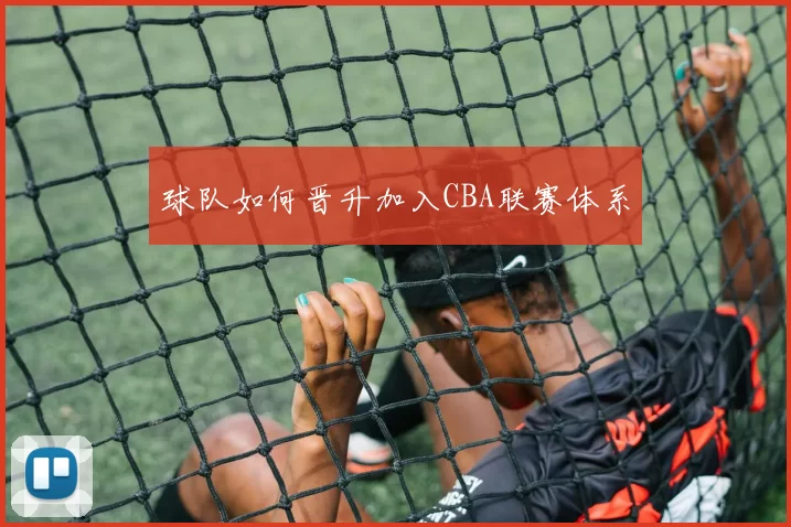 球队如何晋升加入CBA联赛体系