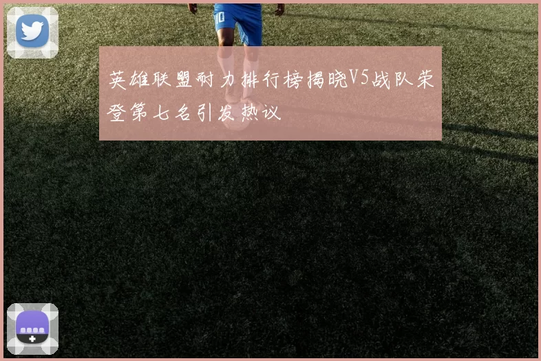 英雄联盟耐力排行榜揭晓V5战队荣登第七名引发热议