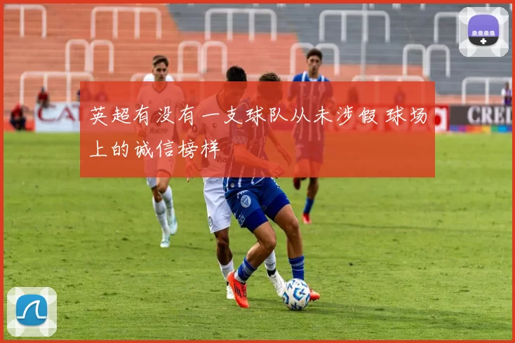 英超有没有一支球队从未涉假 球场上的诚信榜样