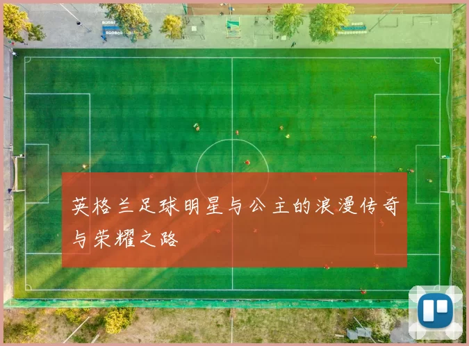 英格兰足球明星与公主的浪漫传奇与荣耀之路