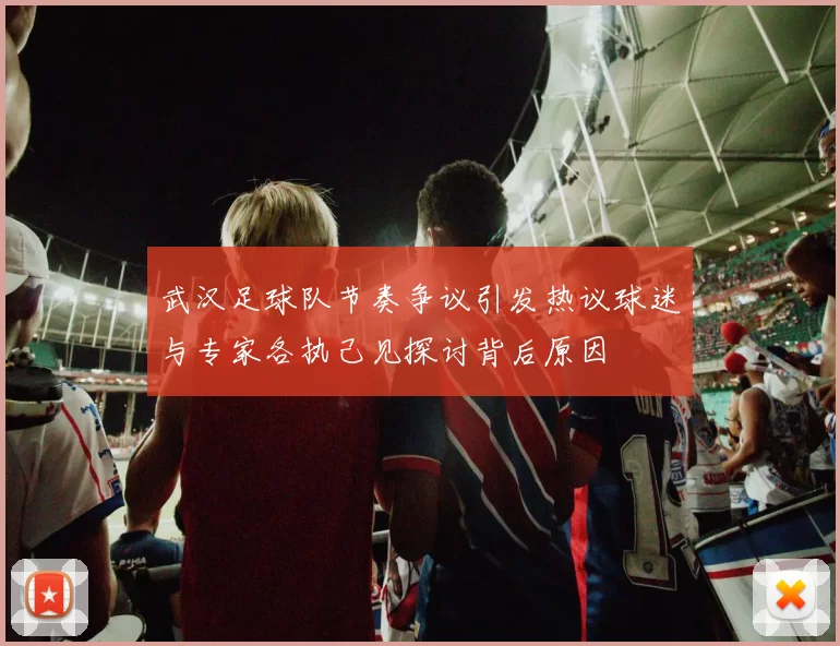 武汉足球队节奏争议引发热议球迷与专家各执己见探讨背后原因