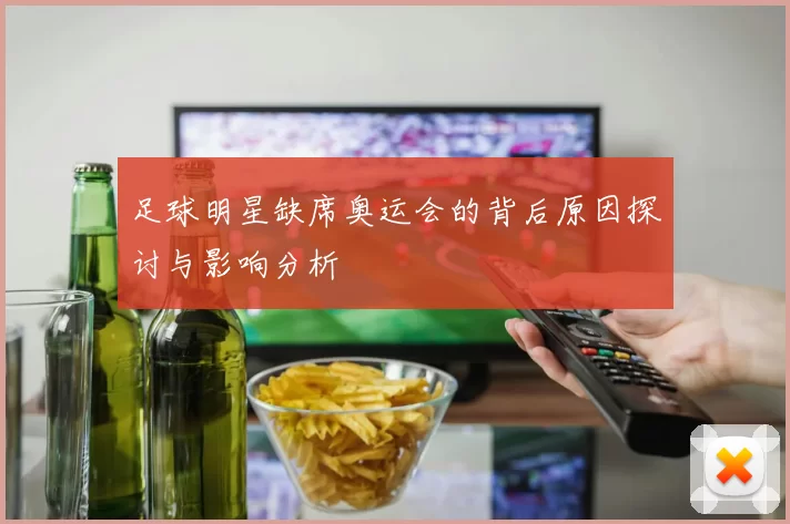足球明星缺席奥运会的背后原因探讨与影响分析