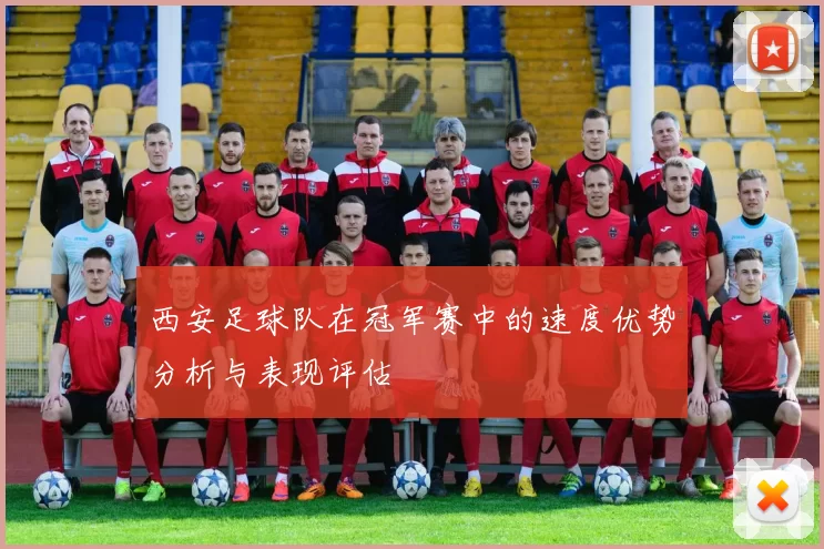 西安足球队在冠军赛中的速度优势分析与表现评估