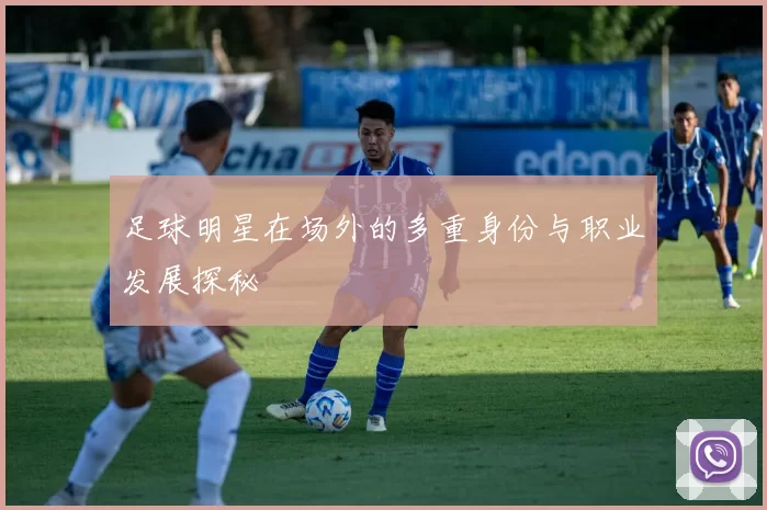 足球明星在场外的多重身份与职业发展探秘