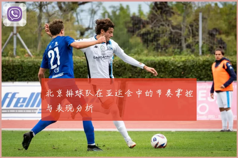 北京排球队在亚运会中的节奏掌控与表现分析
