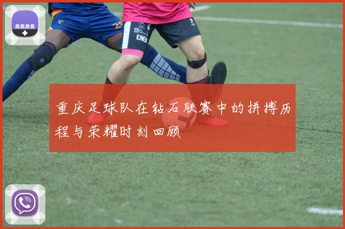 重庆足球队在钻石联赛中的拼搏历程与荣耀时刻回顾