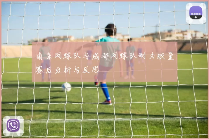 南京网球队与成都网球队耐力较量赛后分析与反思